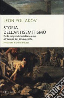 Storia dell'antisemitismo. Vol. 1: Dalle origini del Cristianesimo all'Europa del Cinquecento libro di Poliakov Léon