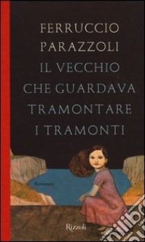 Il vecchio che guardava tramontare i tramonti libro di Parazzoli Ferruccio