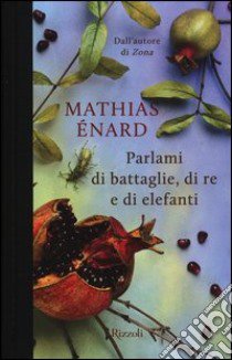 Parlami di battaglie, di re e di elefanti libro di Énard Mathias