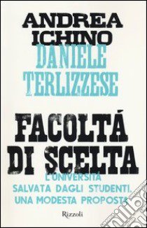 Facoltà di scelta. L'università salvata dagli studenti. Una modesta proposta libro di Ichino Andrea; Terlizzese Daniele