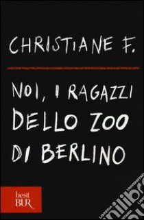 Noi, i ragazzi dello zoo di Berlino libro di Christiane F.; Hermann K. (cur.); Rieck H. (cur.)