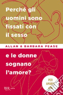 Perché gli uomini sono fissati con il sesso... e le donne sognano l'amore? libro di Pease Allan; Pease Barbara