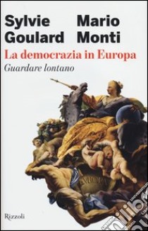 La democrazia in Europa. Guardare lontano libro di Goulard Sylvie; Monti Mario