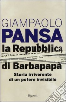 La Repubblica di Barbapapà. Storia irriverente di un potere invisibile libro di Pansa Giampaolo