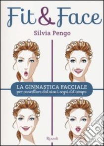 Fit&face. La ginnastica facciale per cancellare dal viso i segni del tempo libro di Pengo Silvia