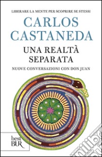 Una realtà separata. Nuove conversazioni con don Juan libro di Castaneda Carlos