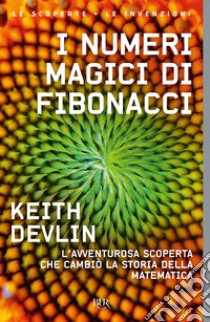 I numeri magici di Fibonacci. L'avventurosa scoperta che cambiò la storia della matematica libro di Devlin Keith