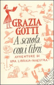 A scuola con i libri. Avventure di una libraia-maestra libro di Gotti Grazia