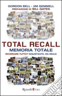 Total Recall. Memoria totale. Ricordare tutto? Inquietante, ma reale libro di Bell Gordon - Gemmell Jim