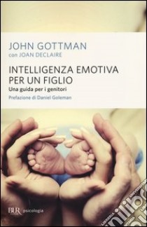 Intelligenza emotiva per un figlio. Una guida per i genitori libro di Gottman John; Declaire Joan