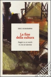 La fine della cultura. Saggio su un secolo in crisi d'identità libro di Hobsbawm Eric J.