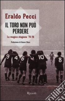 Il Toro non può perdere. La magica stagione '75-'76 libro di Pecci Eraldo