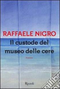 Il custode del museo delle cere libro di Nigro Raffaele