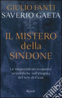 Il mistero della Sindone. Le sorprendenti scoperte scientifiche sull'enigma del telo di Gesù libro di Fanti Giulio; Gaeta Saverio