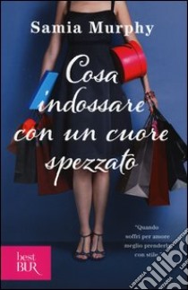 Cosa indossare con un cuore spezzato libro di Murphy Samia