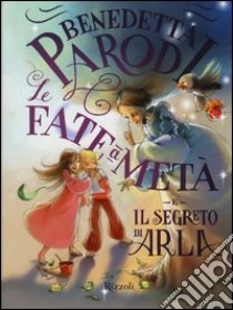 Le Fate a metà e il segreto di Arla libro di Parodi Benedetta