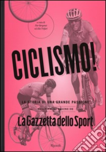 Ciclismo! La storia di una grande passione nelle prime pagine de «La Gazzetta dello Sport» libro di Bergonzi P. (cur.); Trifari E. (cur.)