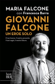 Giovanni Falcone un eroe solo. Il tuo lavoro, il nostro presente. I tuoi sogni, il nostro futuro libro di Falcone Maria; Barra Francesca