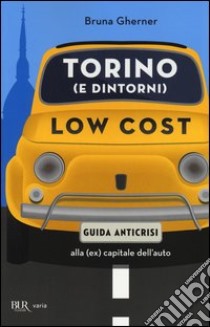 Torino (e dintorni) low cost. Guida anticrisi alla (ex) capitale dell'auto libro di Gherner Bruna