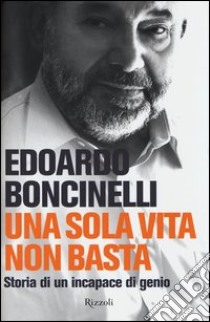 Una sola vita non basta. Storia di un incapace di genio libro di Boncinelli Edoardo