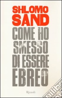 Come ho smesso di essere ebreo libro di Sand Shlomo