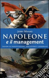 Napoleone e il management. Lezioni di pianificazione, esecuzione e leadership libro di Manas Jerry