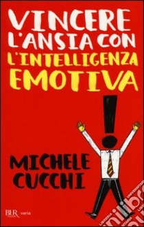 Vincere l'ansia con l'intelligenza emotiva libro di Cucchi Michele