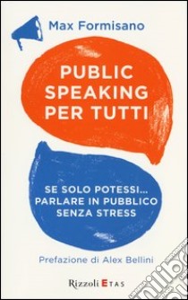 Public speaking per tutti. Se solo potessi... parlare in pubblico senza stress libro di Formisano Max