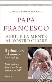 Aprite la mente al vostro cuore libro di Francesco (Jorge Mario Bergoglio)