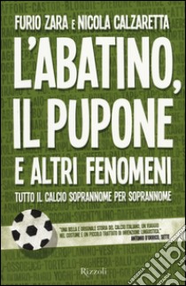 L'Abatino, il Pupone e altri fenomeni. Tutto il calcio soprannome per soprannome libro di Zara Furio; Calzaretta Nicola