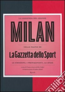 La leggenda del grande Milan nelle pagine de «La Gazzetta dello Sport». Le emozioni, i protagonisti, le sfide. Ediz. illustrata libro di Arturi F. (cur.); Trifari E. (cur.)