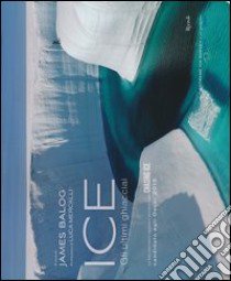 Ice. Gli ultimi ghiacciai. Ediz. illustrata libro di Balog J. (cur.)