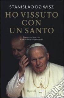 Ho vissuto con un santo. Conversazioni con Gian Franco Svidercoschi libro di Dziwisz Stanislaw - Svidercoschi G. Franco