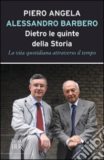 Dietro le quinte della storia. La vita quotidiana attraverso il tempo libro di Angela Piero; Barbero Alessandro