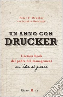 Un anno con Drucker. L'action book del padre del management. Un'idea al giorno libro di Drucker Peter F.; Maciariello Joseph A.