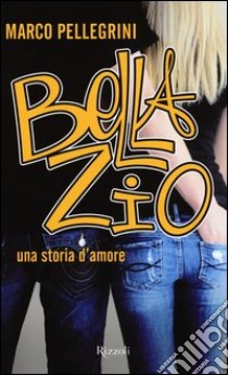 Bella zio. Una storia d'amore libro di Pellegrini Marco