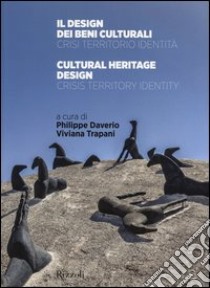 Il design dei beni culturali. Crisi, territorio, identità-Cultural heritage design. Crisis, territory, identity. Ediz. bilingue libro di Daverio P. (cur.); Trapani V. (cur.)