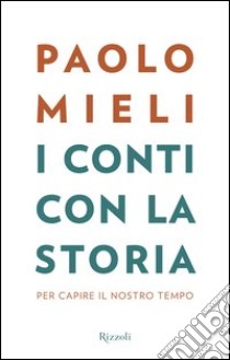 I conti con la storia. Per capire il nostro tempo libro di Mieli Paolo