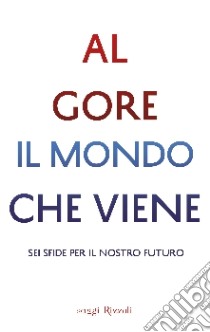 Il mondo che viene. Sei sfide per il nostro futuro libro di Gore Al