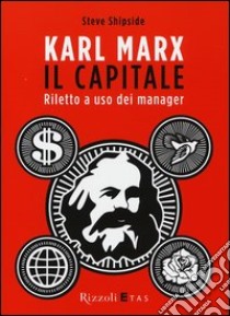 Karl Marx. Il capitale. Riletto a uso dei manager libro di Shipside Steve