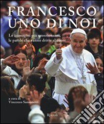 Francesco, uno di noi. Le immagini più emozionanti, le parole che vanno dritte al cuore. Ediz. illustrata libro di Sansonetti V. (cur.)