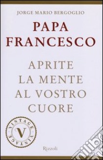 Aprite la mente al vostro cuore libro di Francesco (Jorge Mario Bergoglio)