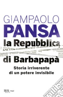 La Repubblica di Barbapapà. Storia irriverente di un potere invisibile libro di Pansa Giampaolo