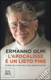 L'apocalisse è un lieto fine. Storie della mia vita e del nostro futuro libro di Olmi Ermanno