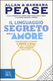 Il linguaggio segreto dell'amore. Perché sono le donne a scrivere le regole e gli uomini non le hanno mai lette libro di Pease Allan; Pease Barbara