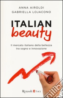 Italian Beauty. Il mercato italiano della bellezza tra sogno e innovazione libro di Airoldi Anna; Lojacono Gabriella