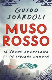 Muso Rosso. Il sogno americano di un indiano Lakota libro di Sgardoli Guido