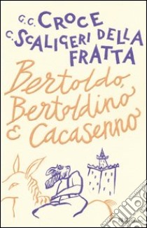 Bertoldo, Bertoldino e Cacasenno libro di Croce Giulio Cesare; Scaligeri Della Fratta Camillo