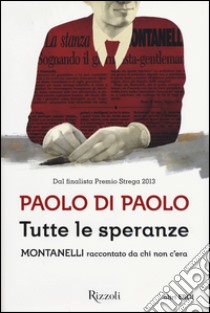 Tutte le speranze. Montanelli raccontato da chi non c'era libro di Di Paolo Paolo