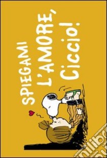 Spiegami l'amore, Ciccio! libro di Schulz Charles M.